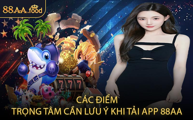 Các Điểm Trọng Tâm Cần Lưu Ý Khi Tải App 88AA