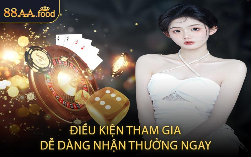 Điều Kiện Tham Gia Dễ Dàng Nhận Thưởng Ngay