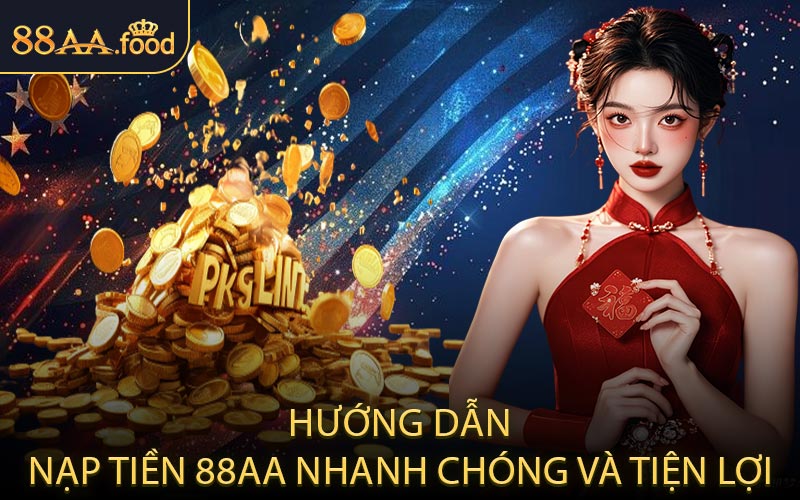 Hướng Dẫn Nạp Tiền 88AA Nhanh Chóng Và Tiện Lợi