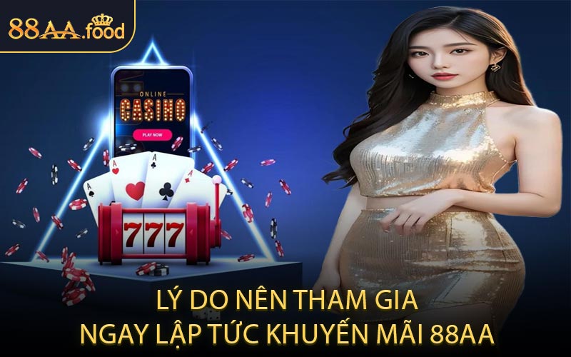 Lý Do Nên Tham Gia Ngay Lập Tức Khuyến Mãi 88AA