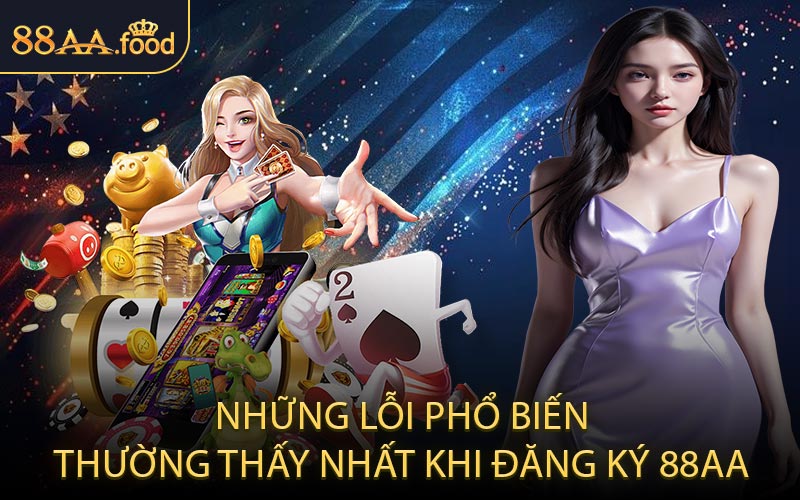 Những Lỗi Phổ Biến Thường Thấy Nhất Khi Đăng Ký 88AA