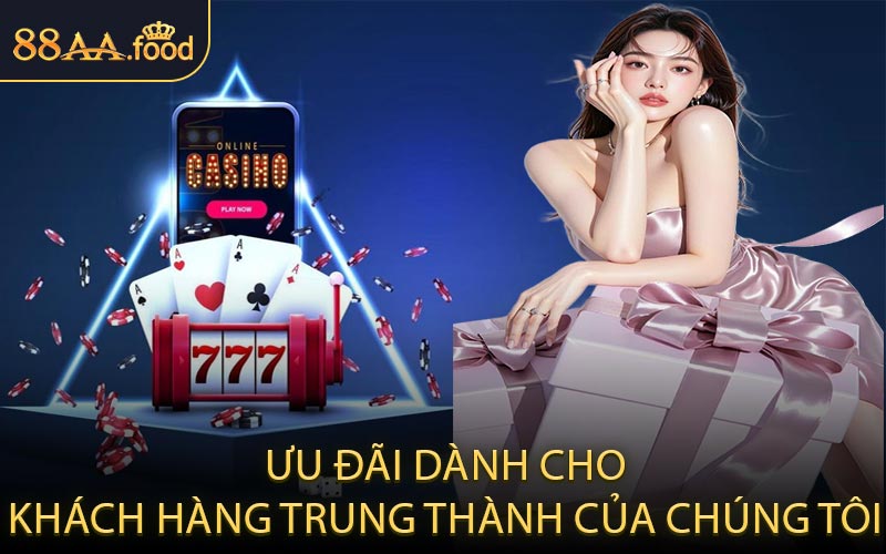 Ưu đãi dành cho khách hàng trung thành của chúng tôi