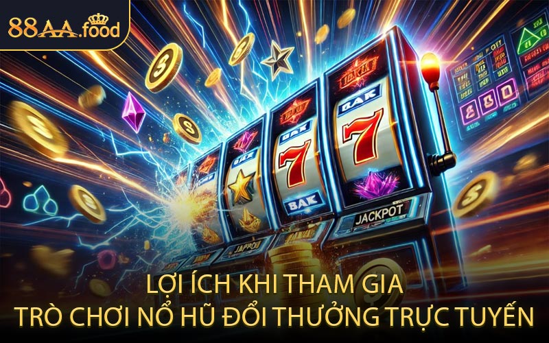 Lợi Ích Khi Tham Gia Trò Chơi Nổ Hũ Đổi Thưởng Trực Tuyến