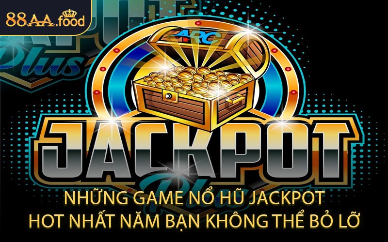Những Game Nổ Hũ Jackpot Hot Nhất Năm Bạn Không Thể Bỏ Lỡ